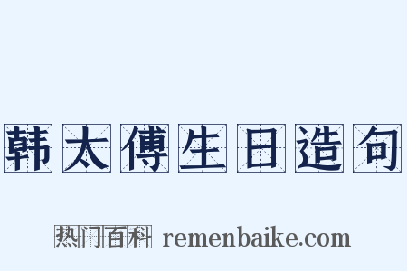 韩太傅生日造句是什么意思的图片